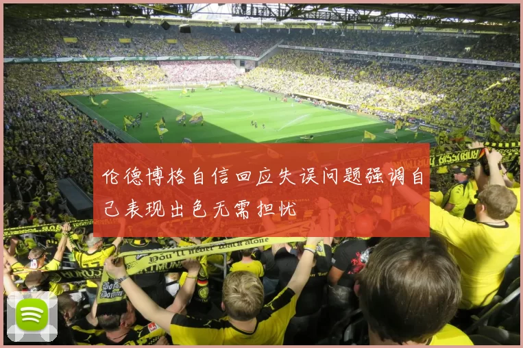 伦德博格自信回应失误问题强调自己表现出色无需担忧